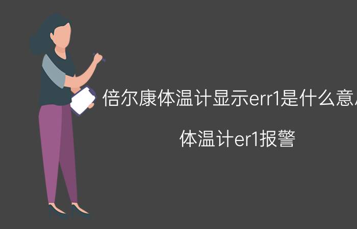 倍尔康体温计显示err1是什么意思 体温计er1报警？